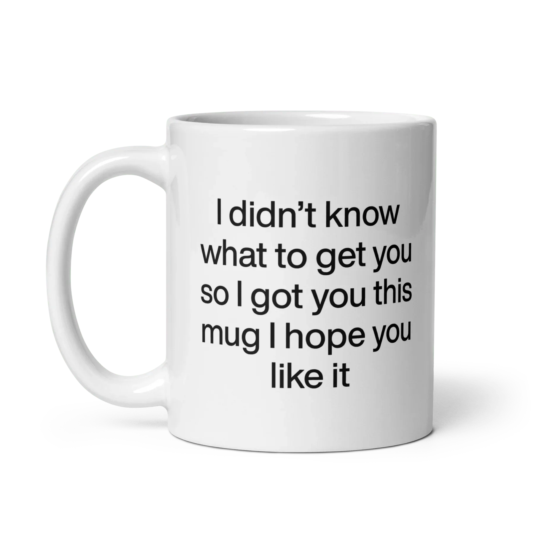 I didn’t know what to get you so I got you this mug hope you like it Mug
