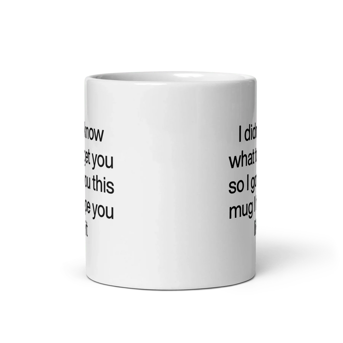 I didn’t know what to get you so I got you this mug hope you like it Mug