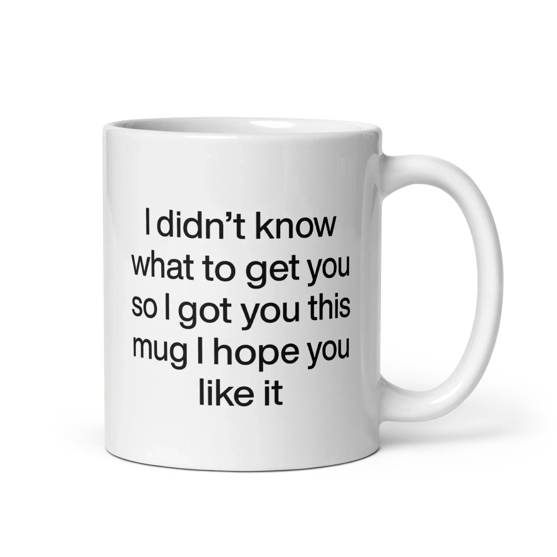 I didn’t know what to get you so I got you this mug hope you like it Mug