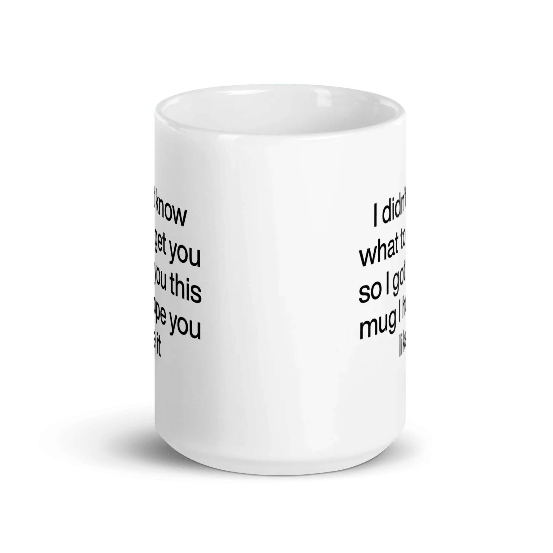 I didn’t know what to get you so I got you this mug hope you like it Mug