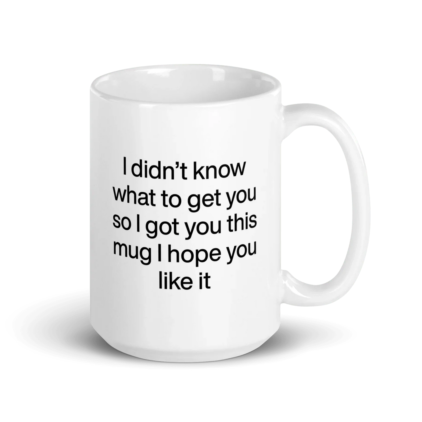 I didn’t know what to get you so I got you this mug hope you like it Mug