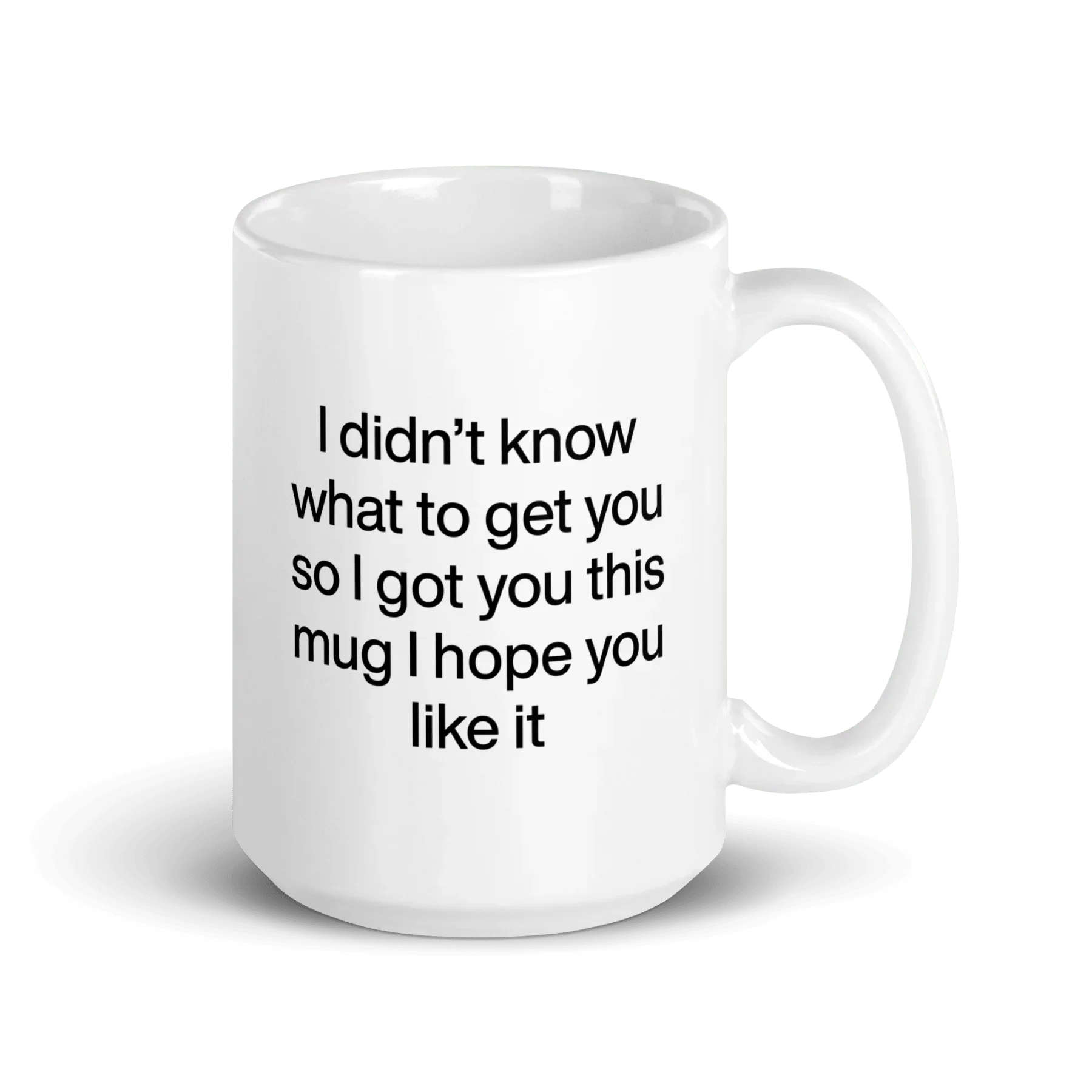 I didn’t know what to get you so I got you this mug hope you like it Mug