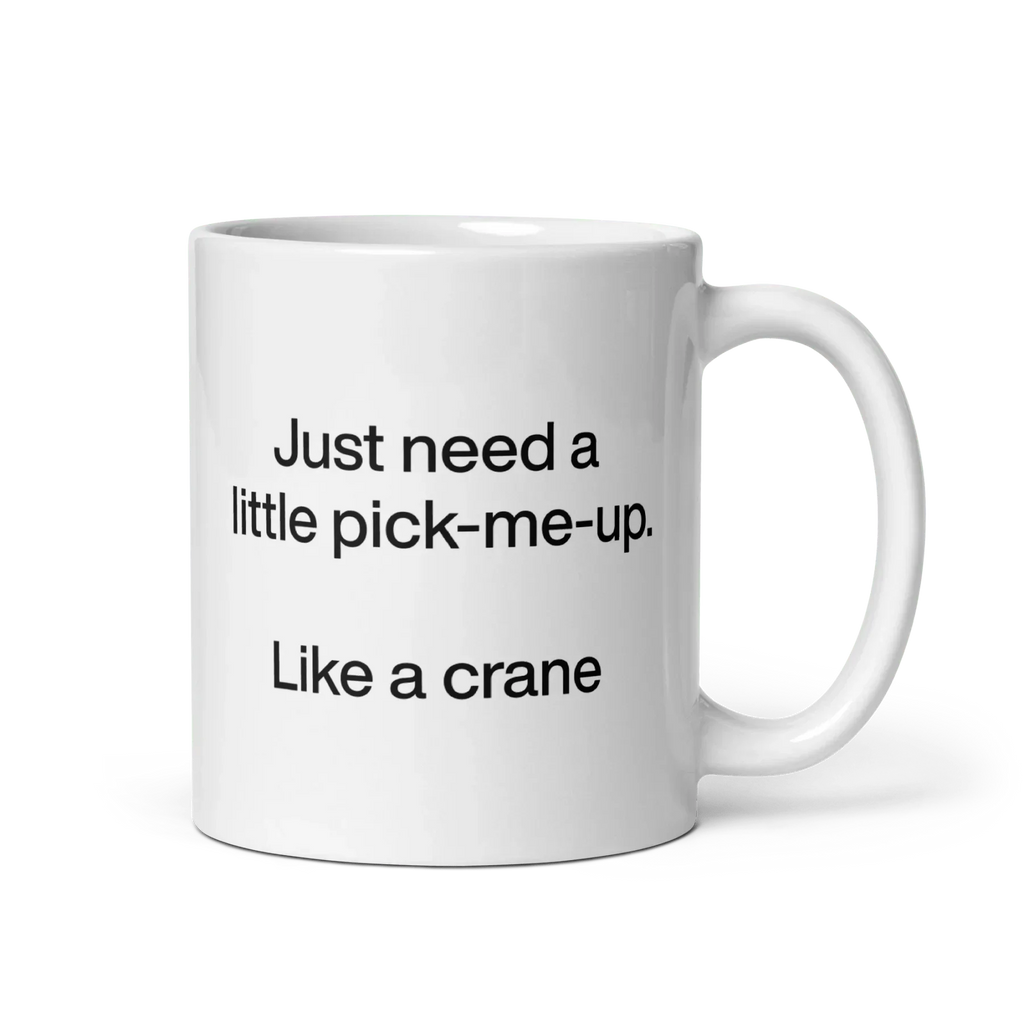 Just Need A Little Pick-Me-Up. Like A Crane. Mug
