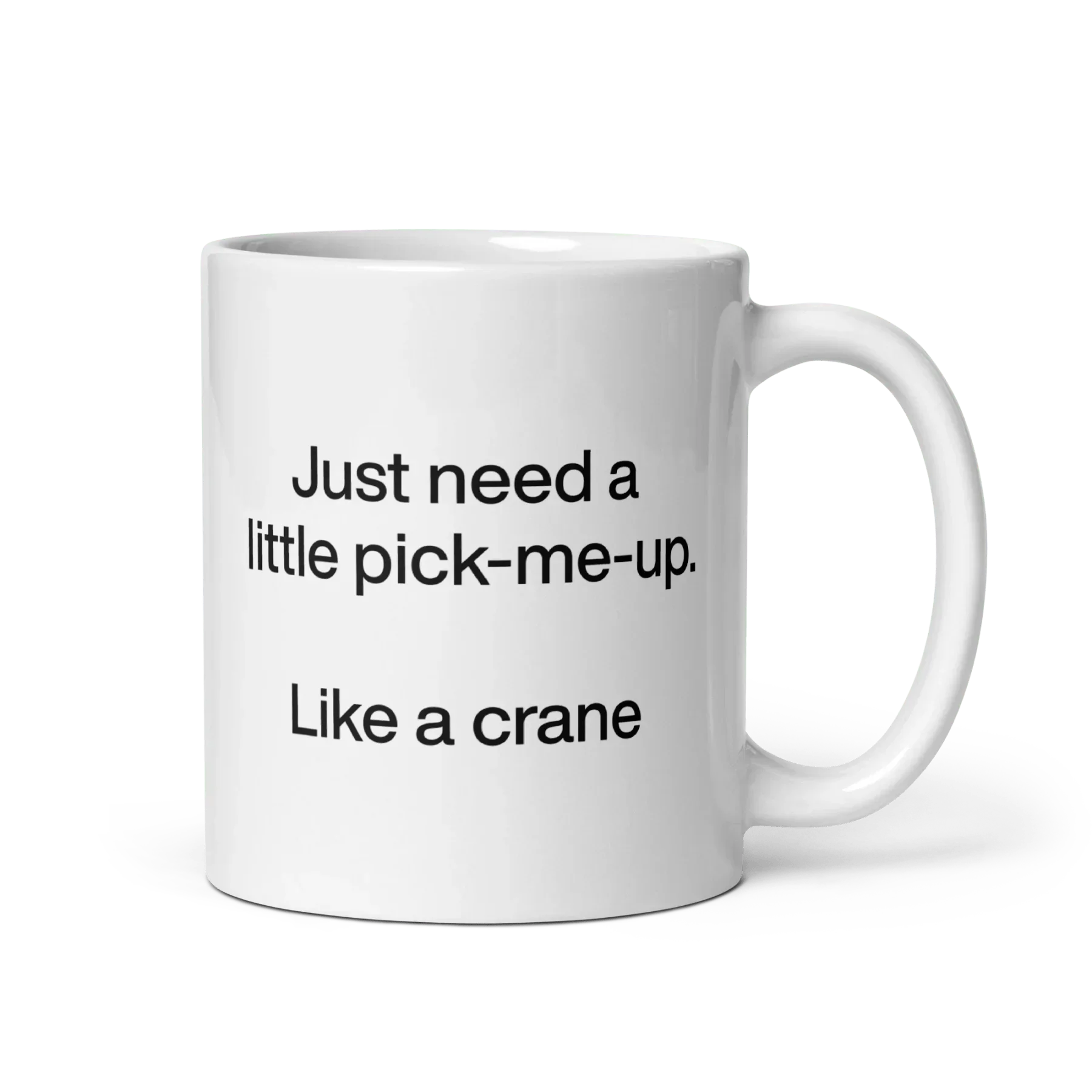 Just Need A Little Pick-Me-Up. Like A Crane. Mug