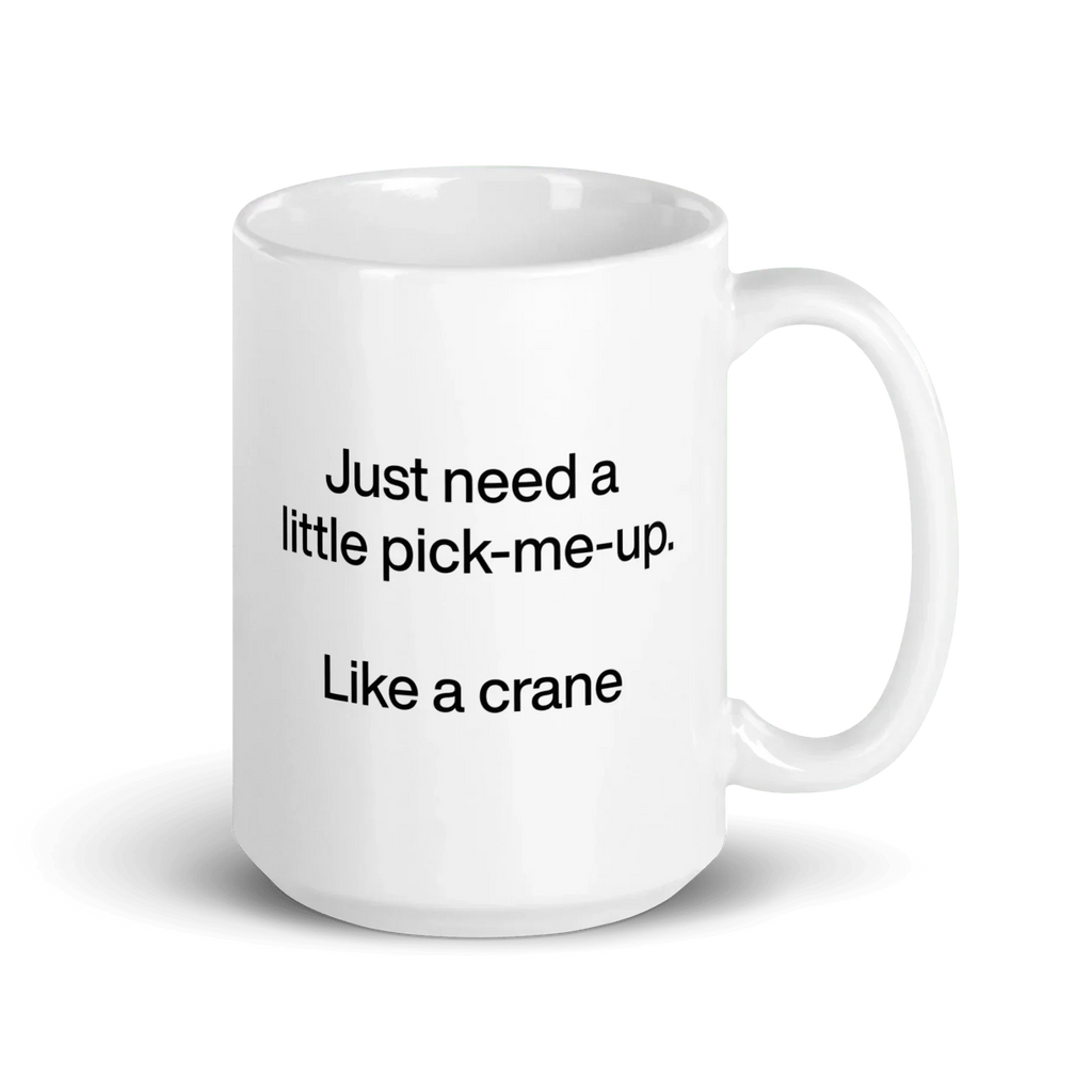 Just Need A Little Pick-Me-Up. Like A Crane. Mug