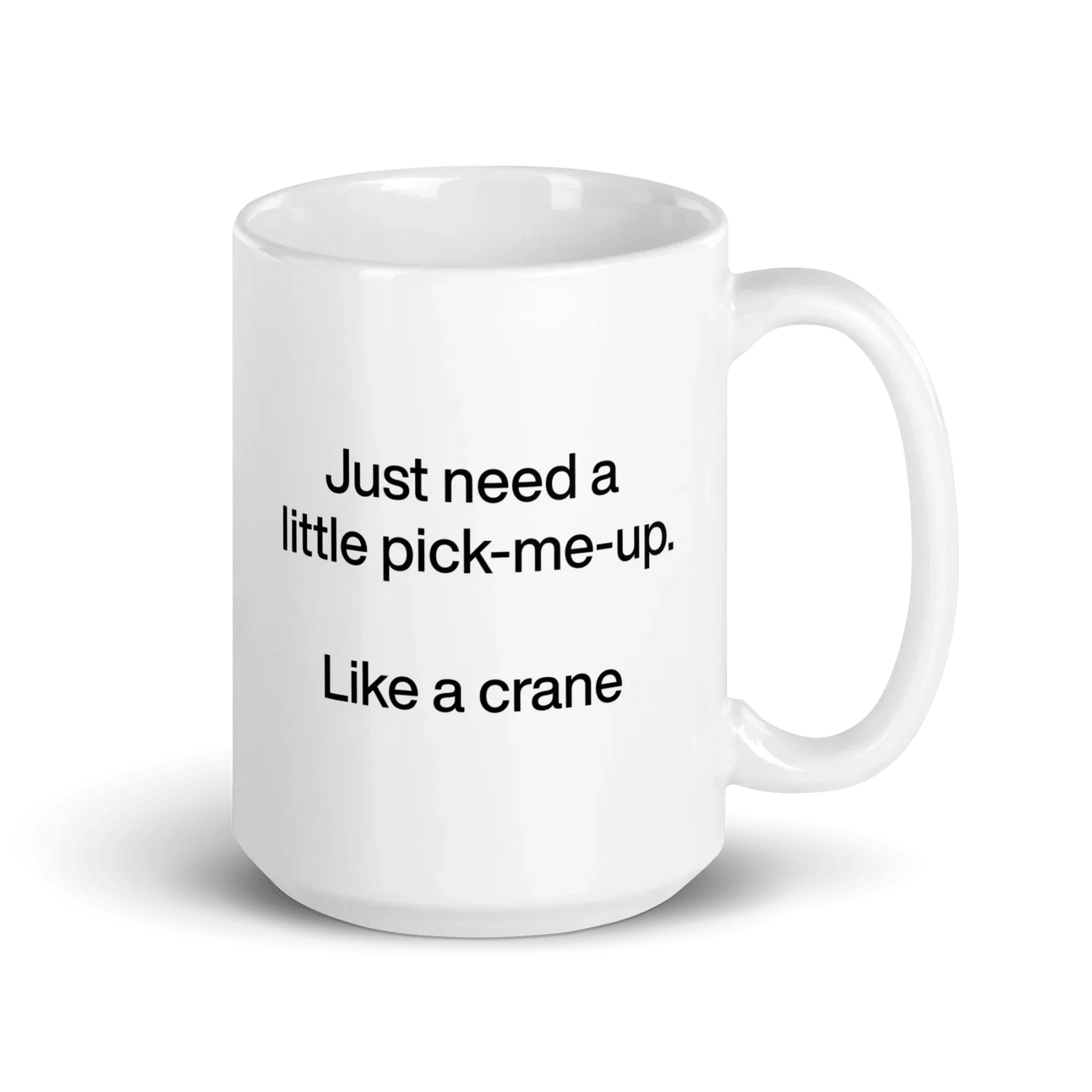 Just Need A Little Pick-Me-Up. Like A Crane. Mug