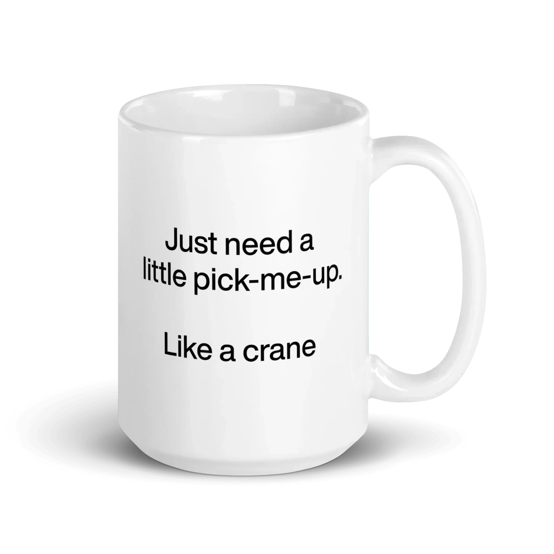 Just Need A Little Pick-Me-Up. Like A Crane. Mug