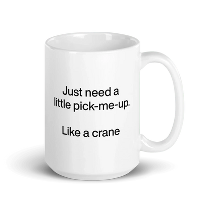 Just Need A Little Pick-Me-Up. Like A Crane. Mug