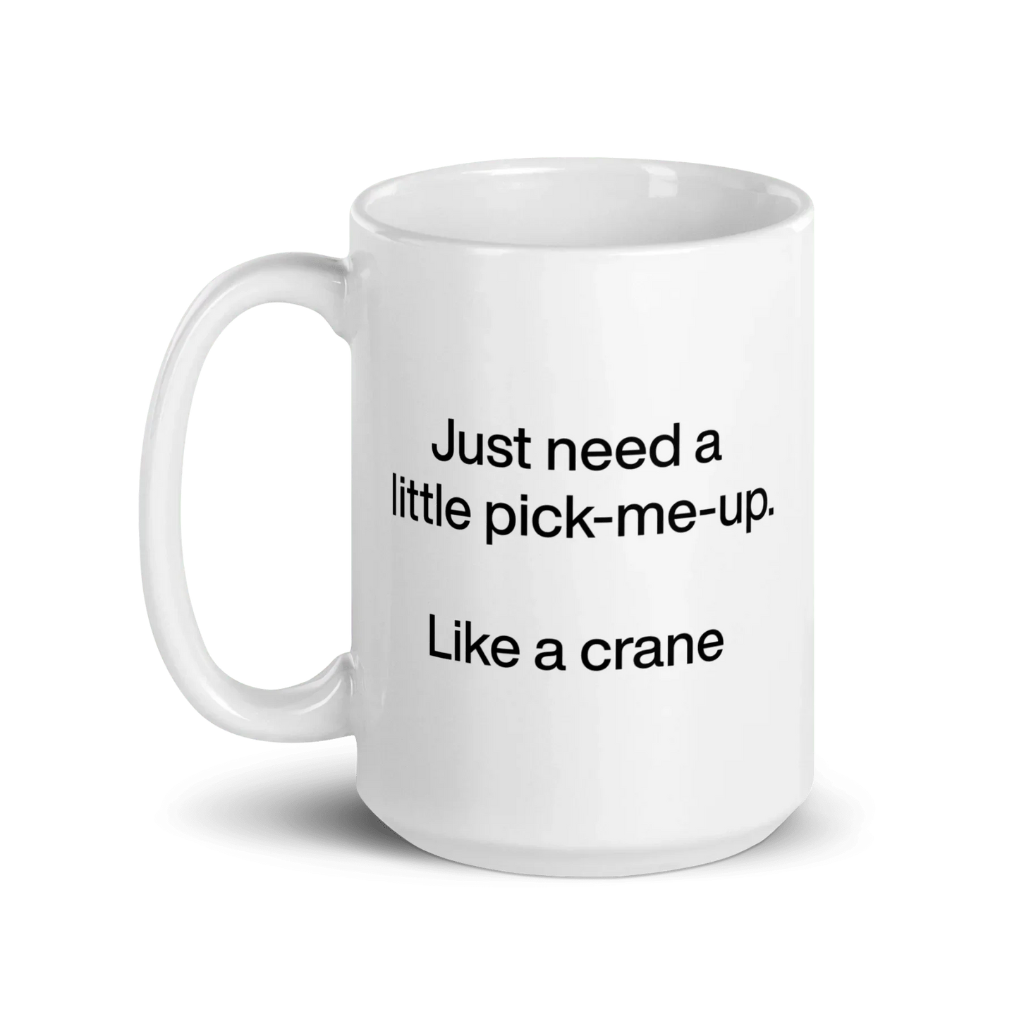 Just Need A Little Pick-Me-Up. Like A Crane. Mug