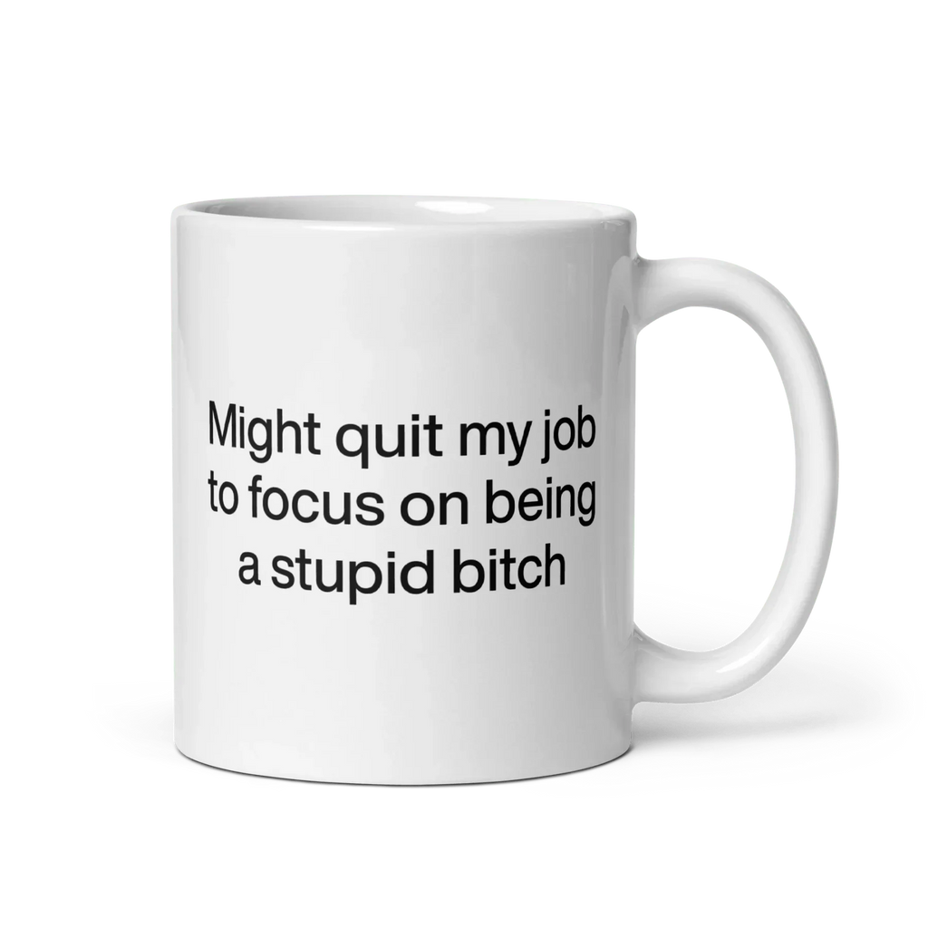 Might Quit My Job To Focus on Being a Stupid Bitch Mug