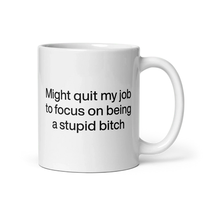 Might Quit My Job To Focus on Being a Stupid Bitch Mug