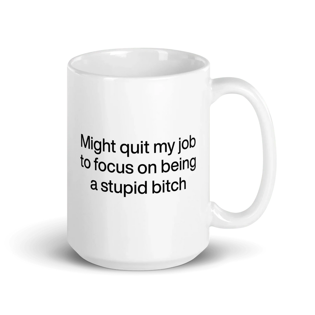 Might Quit My Job To Focus on Being a Stupid Bitch Mug