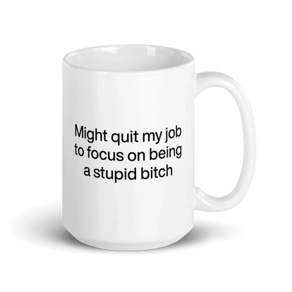 Might Quit My Job To Focus on Being a Stupid Bitch Mug