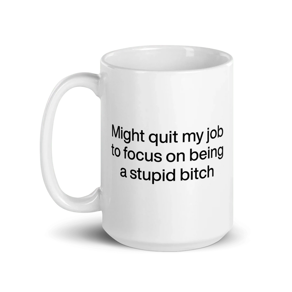 Might Quit My Job To Focus on Being a Stupid Bitch Mug