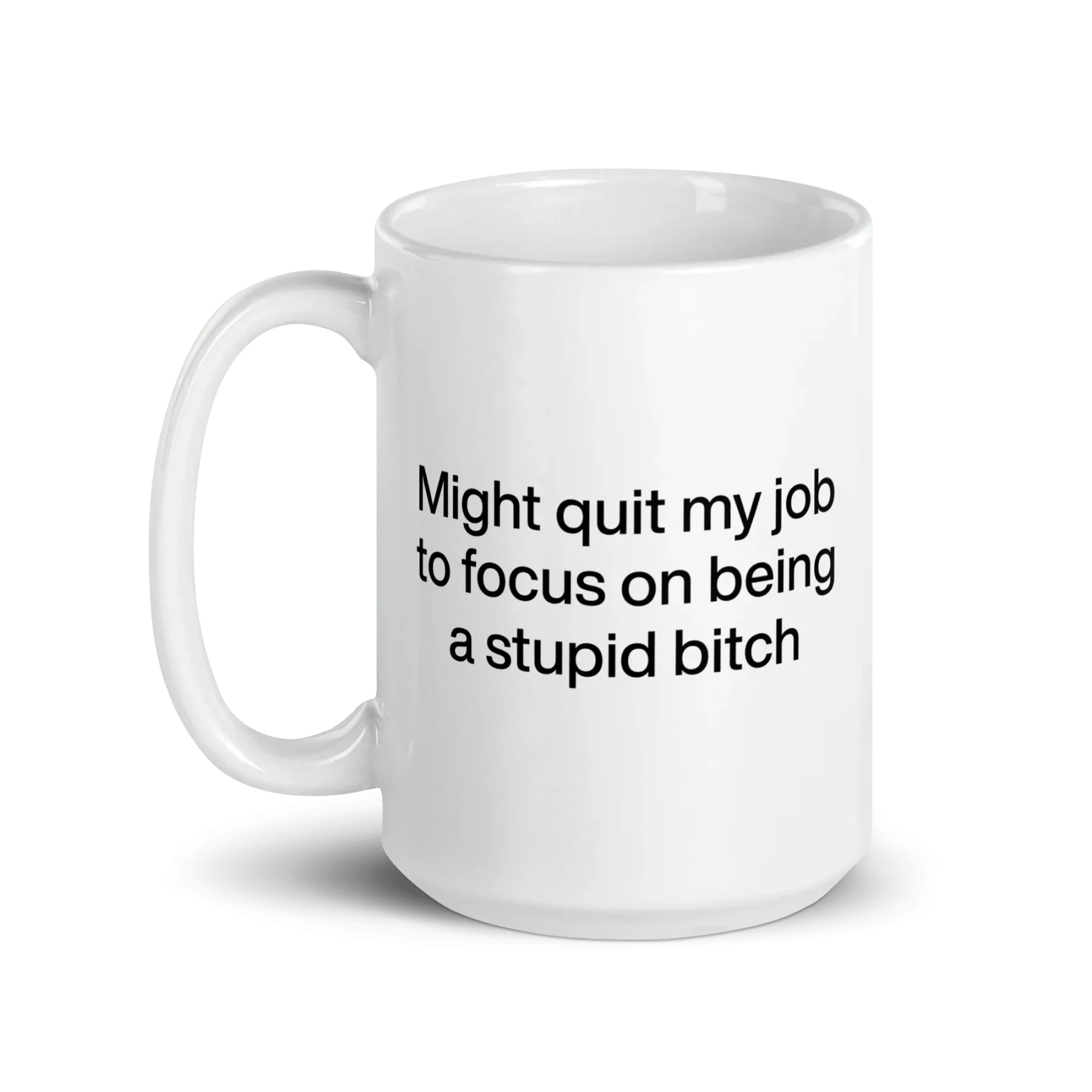Might Quit My Job To Focus on Being a Stupid Bitch Mug