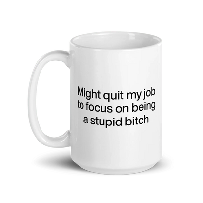 Might Quit My Job To Focus on Being a Stupid Bitch Mug