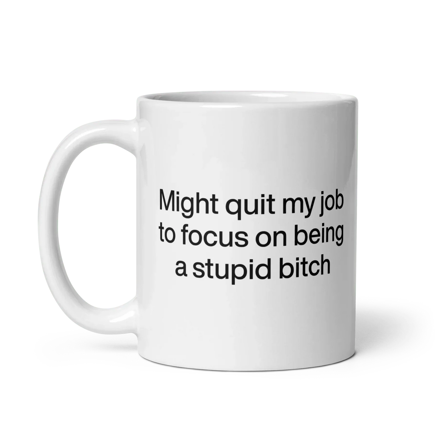Might Quit My Job To Focus on Being a Stupid Bitch Mug