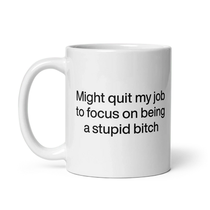 Might Quit My Job To Focus on Being a Stupid Bitch Mug
