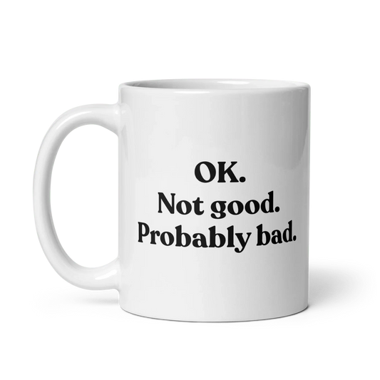 OK. Not Good. Probably Bad Mug