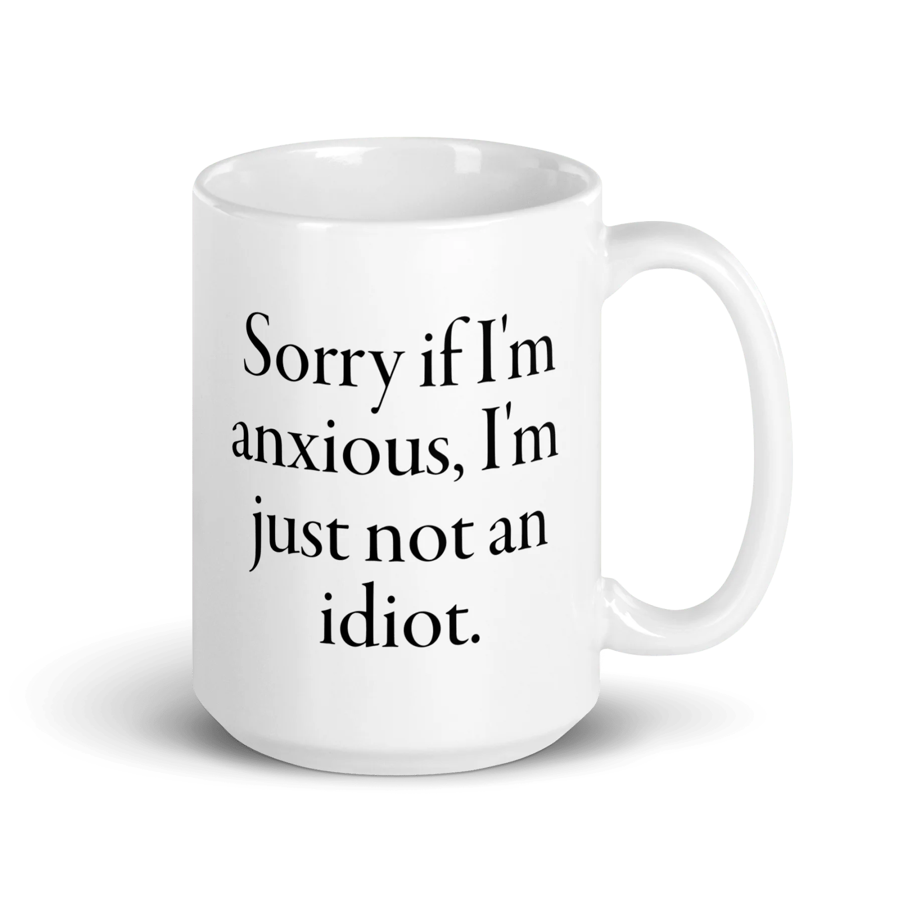 Sorry if I'm anxious, I'm just not an idiot. Mug