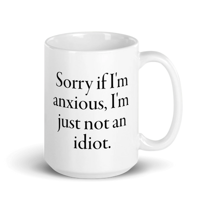 Sorry if I'm anxious, I'm just not an idiot. Mug