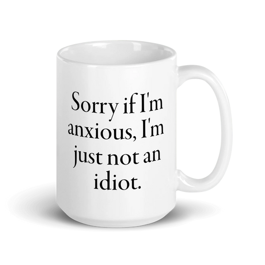 Sorry if I'm anxious, I'm just not an idiot. Mug