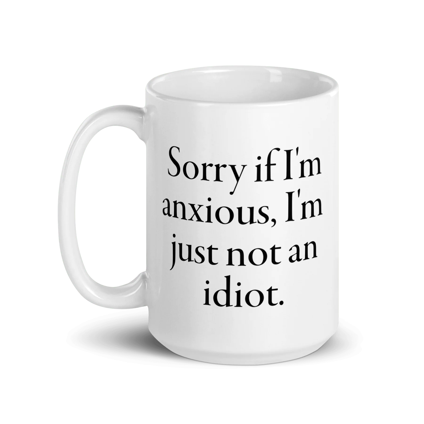 Sorry if I'm anxious, I'm just not an idiot. Mug