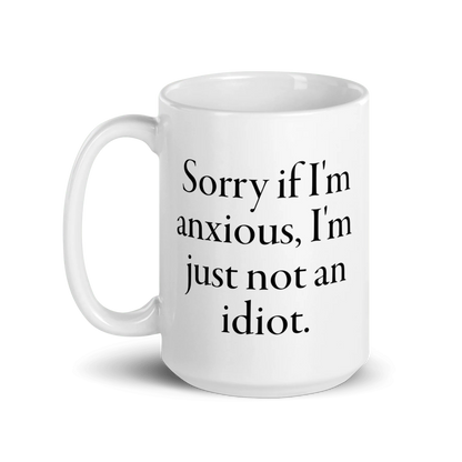 Sorry if I'm anxious, I'm just not an idiot. Mug