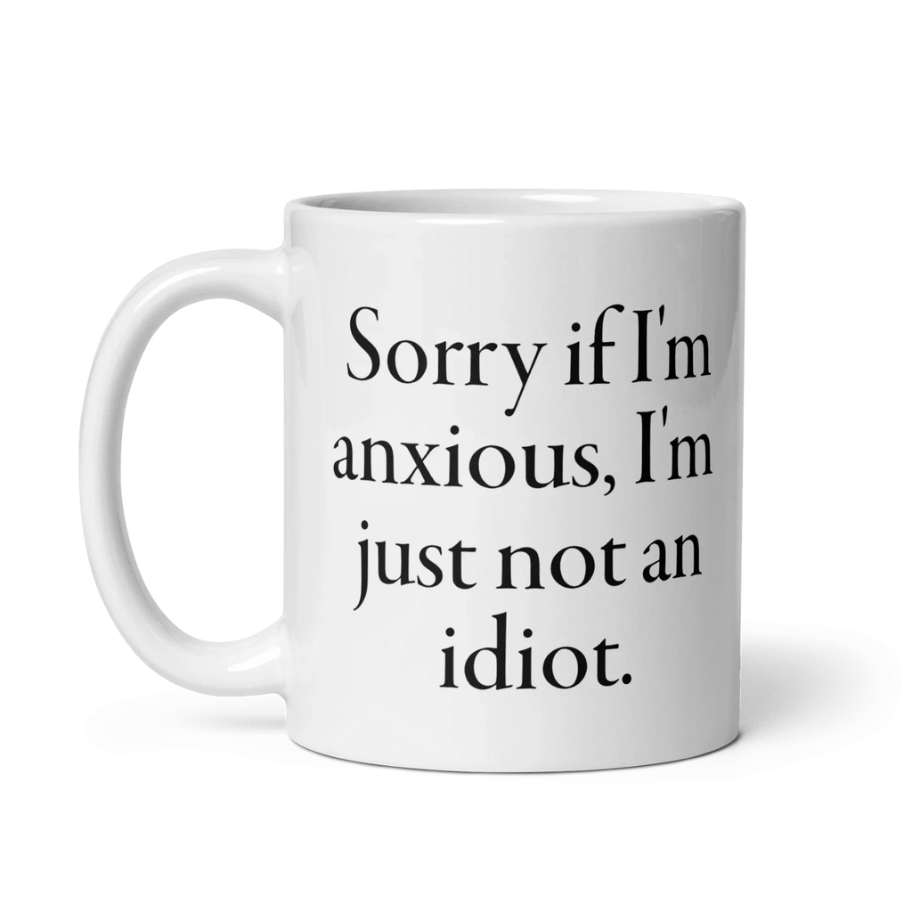 Sorry if I'm anxious, I'm just not an idiot. Mug