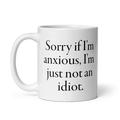 Sorry if I'm anxious, I'm just not an idiot. Mug