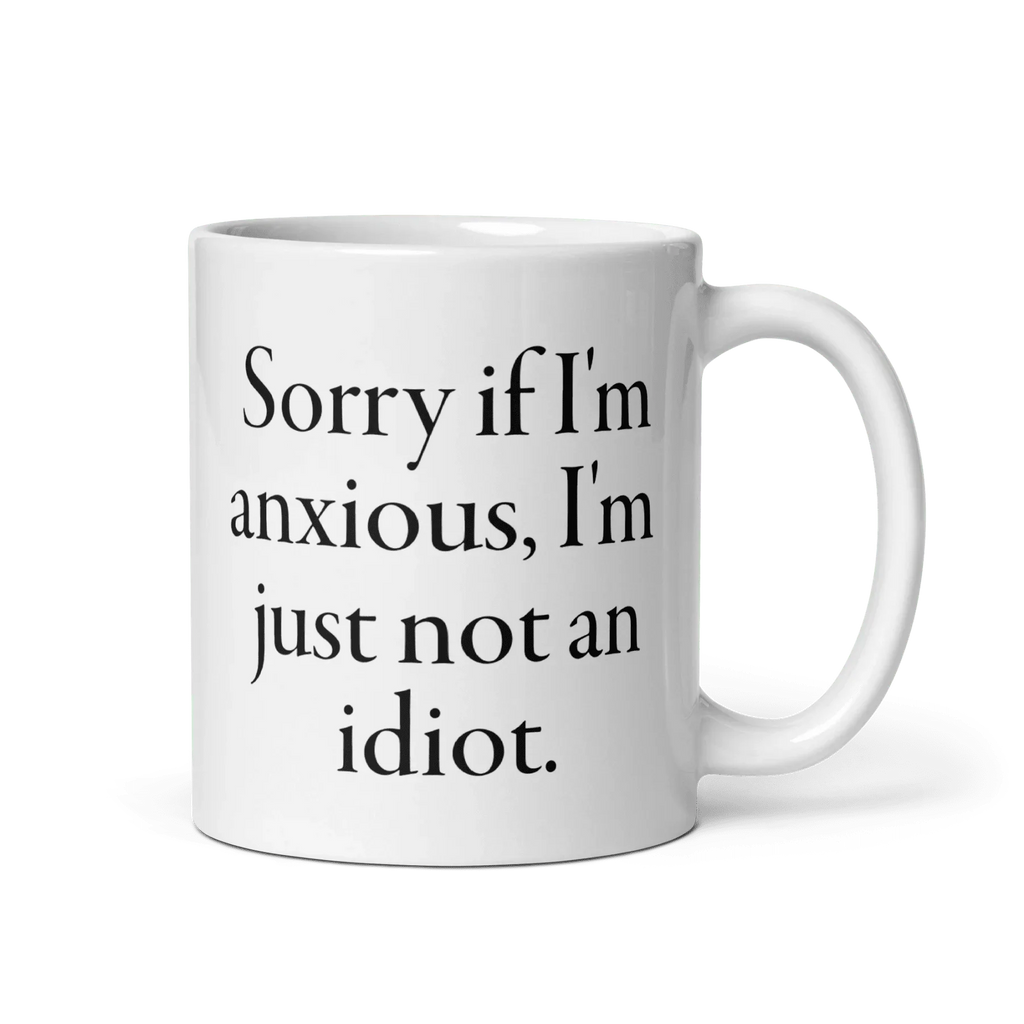 Sorry if I'm anxious, I'm just not an idiot. Mug