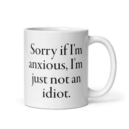 Sorry if I'm anxious, I'm just not an idiot. Mug
