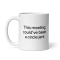 This Meeting Could've Been A Circle Jerk