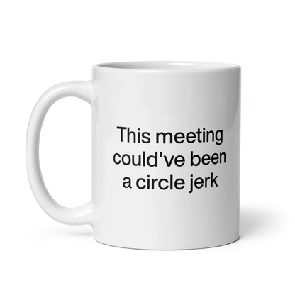 This Meeting Could've Been A Circle Jerk
