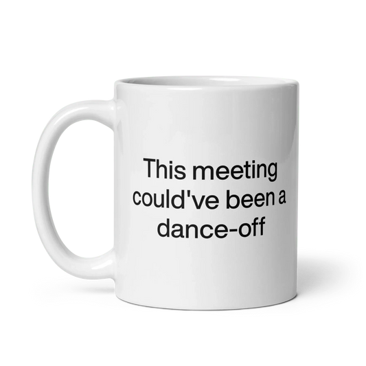 This Meeting Could've Been A Dance-Off Mug
