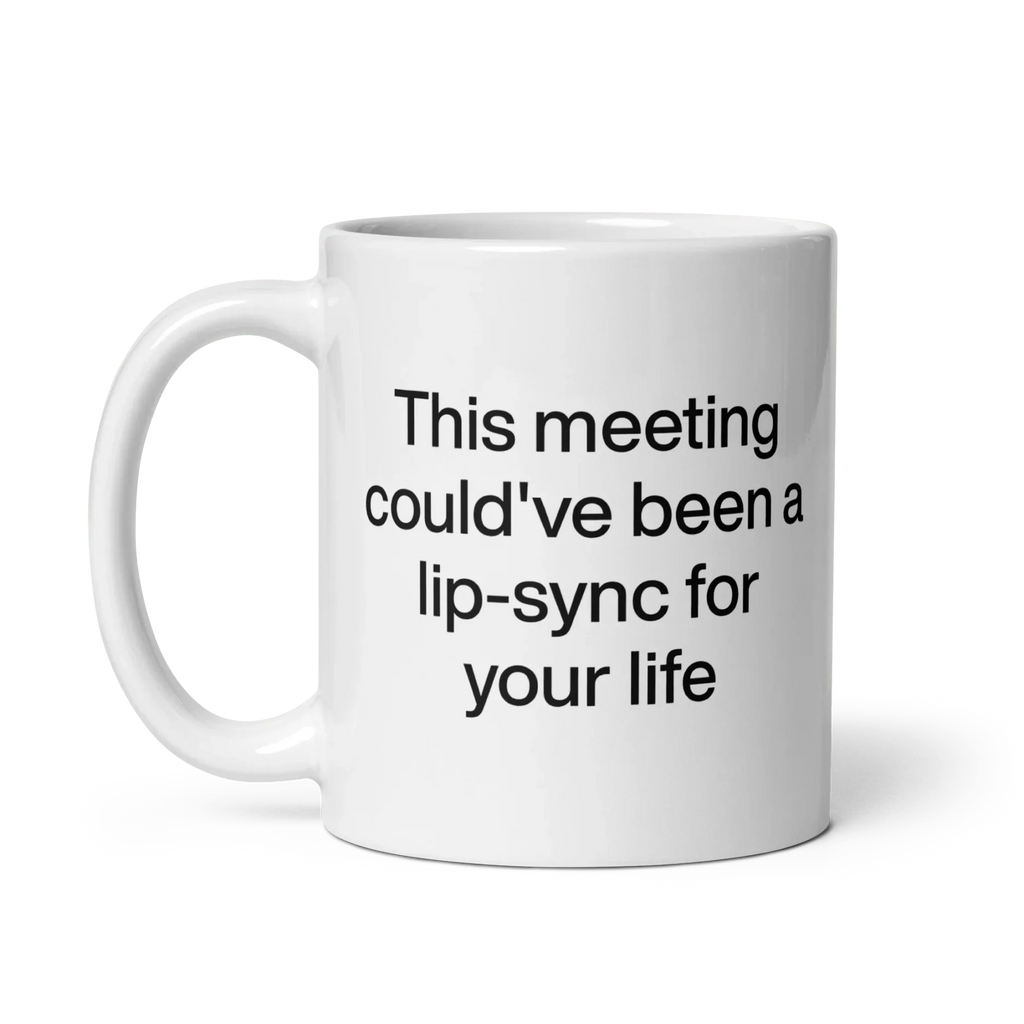 This Meeting Could've Been A Lip-Sync For Your Life Mug