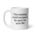 This Meeting Could've Been A Lip-Sync For Your Life Mug