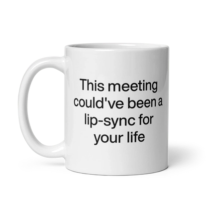 This Meeting Could've Been A Lip-Sync For Your Life Mug