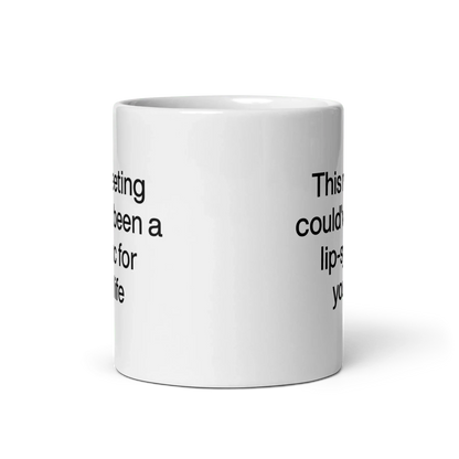 This Meeting Could've Been A Lip-Sync For Your Life Mug