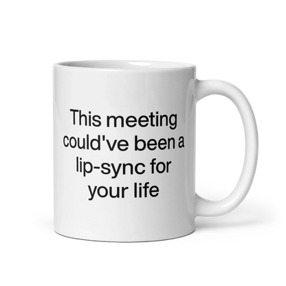 This Meeting Could've Been A Lip-Sync For Your Life Mug