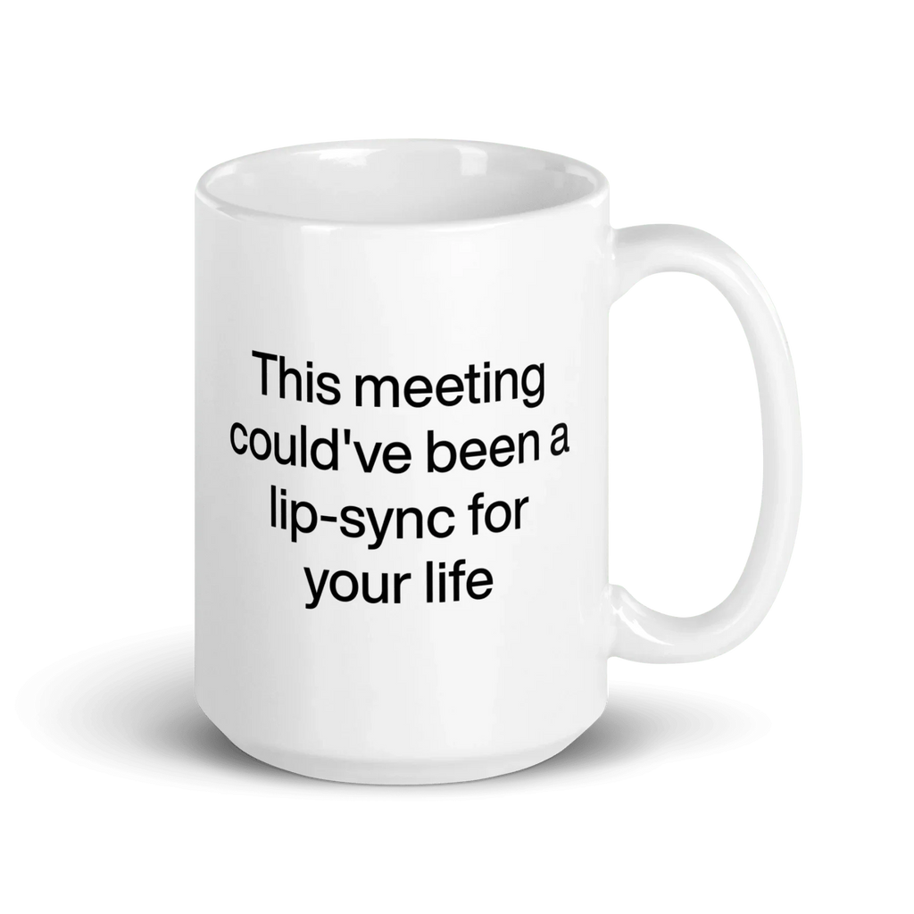 This Meeting Could've Been A Lip-Sync For Your Life Mug