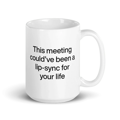 This Meeting Could've Been A Lip-Sync For Your Life Mug