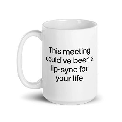 This Meeting Could've Been A Lip-Sync For Your Life Mug