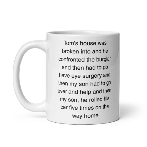 "Tom's house was broken into...and then he rolled his car 5 times" Erika Jayne Quote Mug