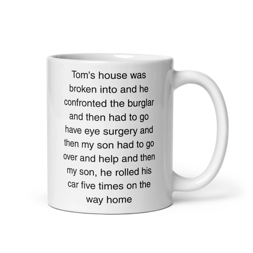 "Tom's house was broken into...and then he rolled his car 5 times" Erika Jayne Quote Mug