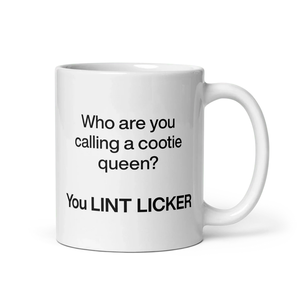 Who Are You Calling Cootie Queen? You LINT LICKER Mug