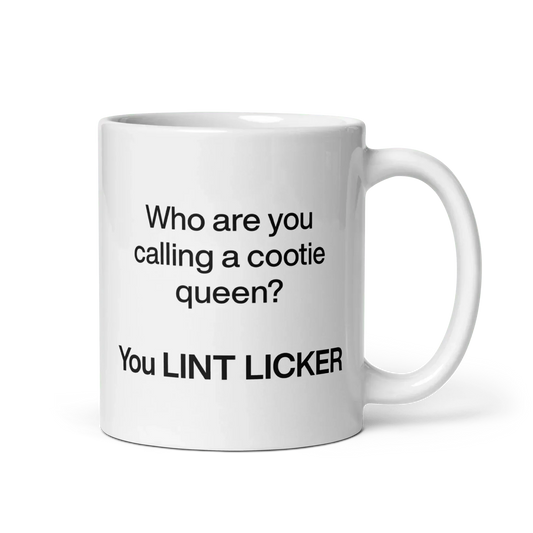Who Are You Calling Cootie Queen? You LINT LICKER Mug