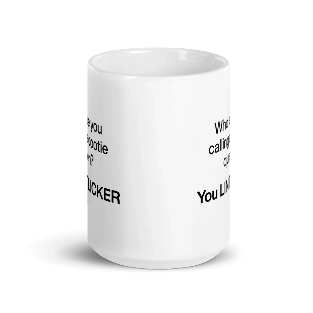 Who Are You Calling Cootie Queen? You LINT LICKER Mug