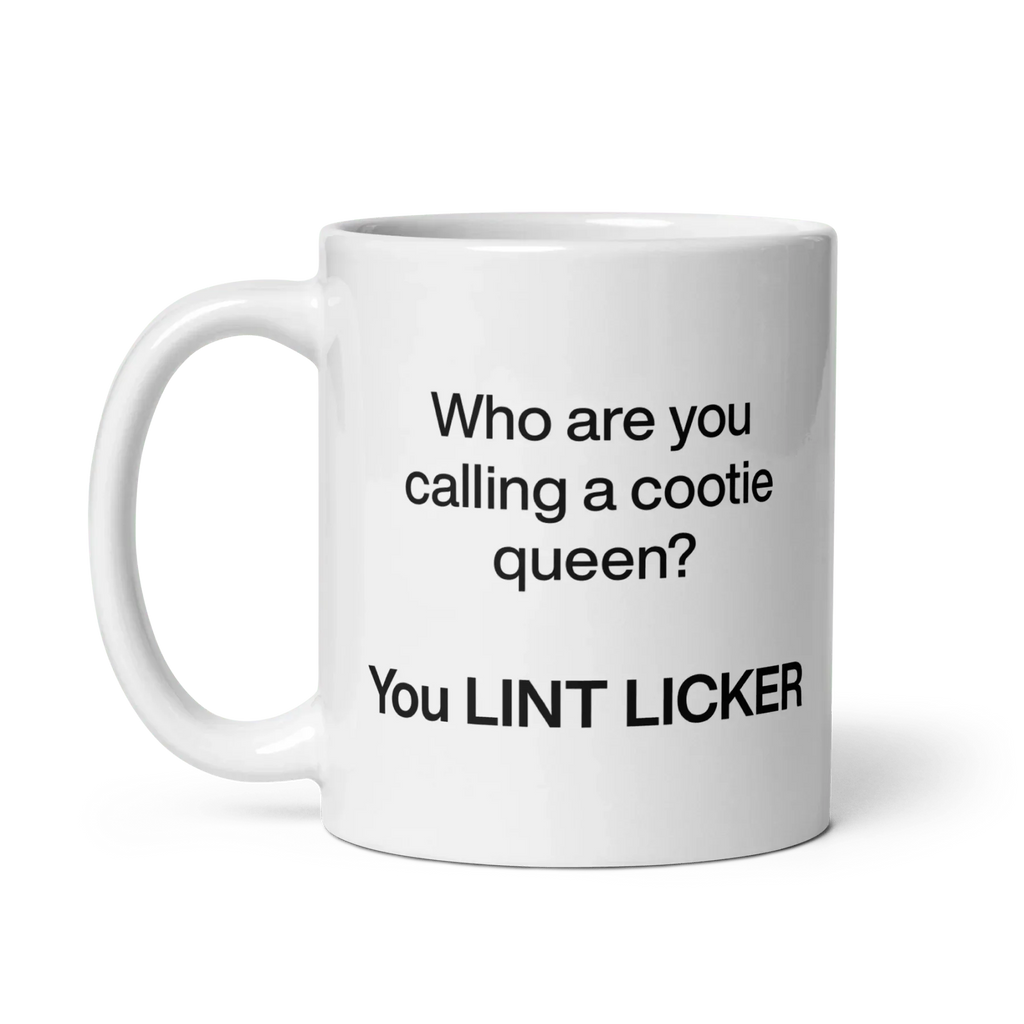 Who Are You Calling Cootie Queen? You LINT LICKER Mug