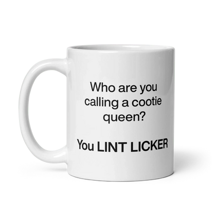 Who Are You Calling Cootie Queen? You LINT LICKER Mug